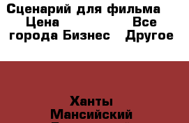 Сценарий для фильма. › Цена ­ 3 100 000 - Все города Бизнес » Другое   . Ханты-Мансийский,Белоярский г.